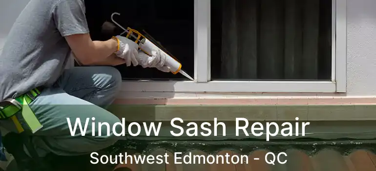  Window Sash Repair Southwest Edmonton - QC