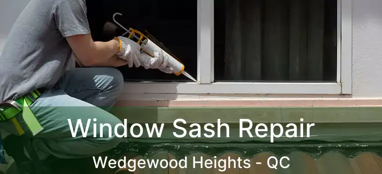  Window Sash Repair Wedgewood Heights - QC