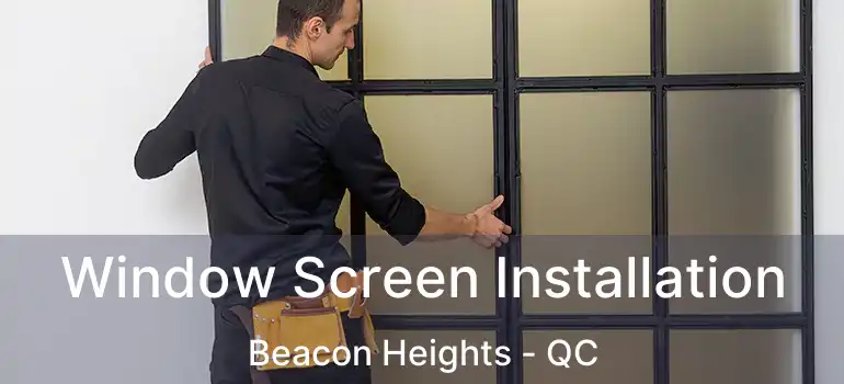  Window Screen Installation Beacon Heights - QC