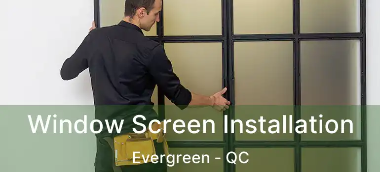  Window Screen Installation Evergreen - QC