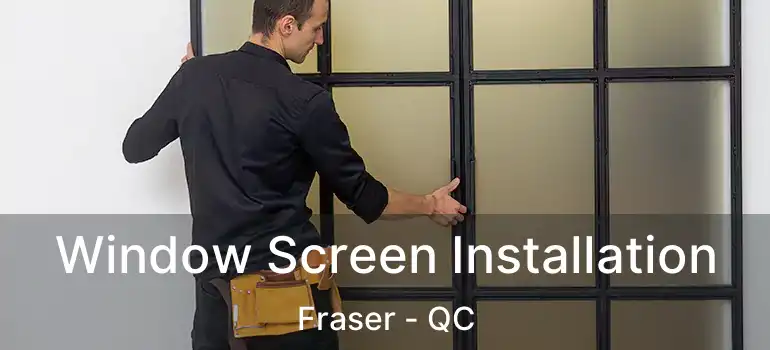 Window Screen Installation Fraser - QC
