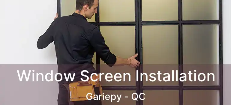  Window Screen Installation Gariepy - QC
