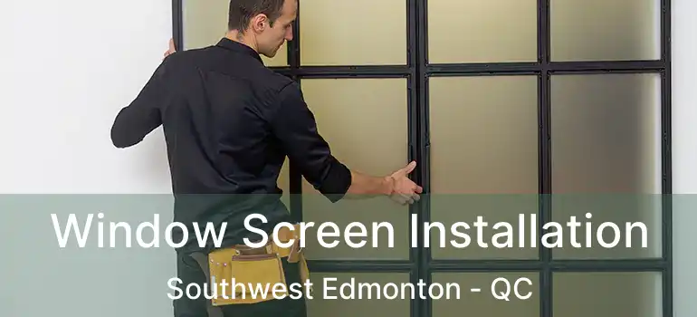  Window Screen Installation Southwest Edmonton - QC