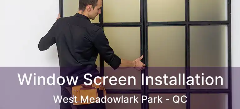  Window Screen Installation West Meadowlark Park - QC