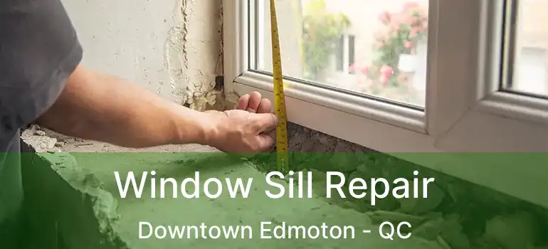 Window Sill Repair Downtown Edmoton - QC