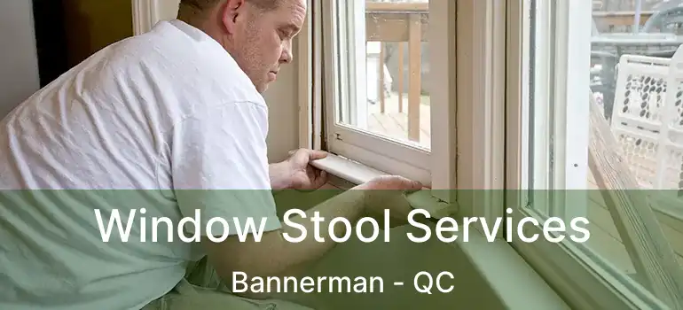  Window Stool Services Bannerman - QC