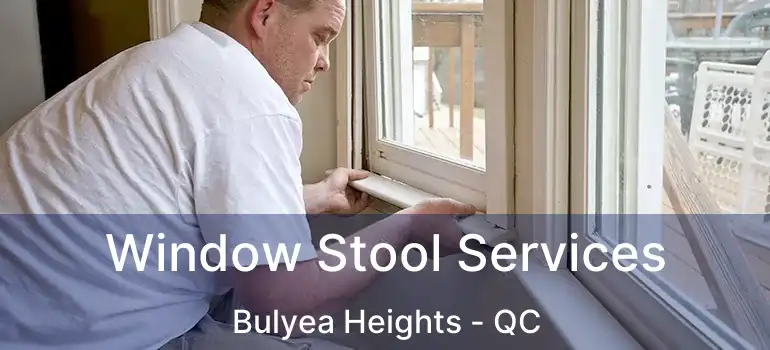  Window Stool Services Bulyea Heights - QC