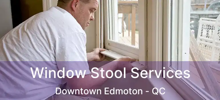  Window Stool Services Downtown Edmoton - QC