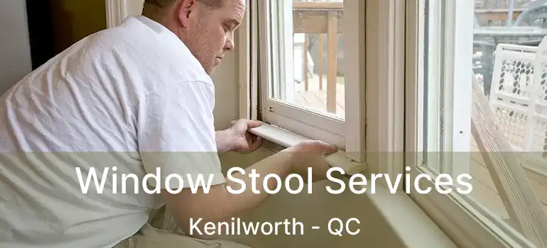  Window Stool Services Kenilworth - QC