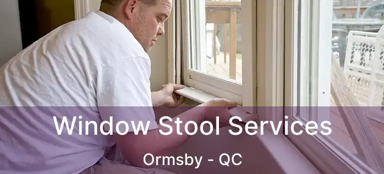  Window Stool Services Ormsby - QC