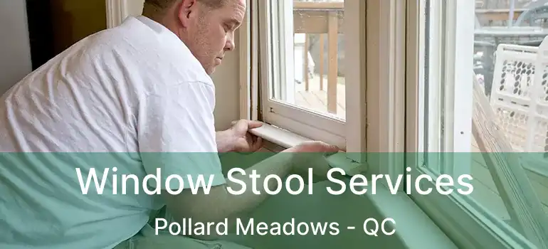  Window Stool Services Pollard Meadows - QC