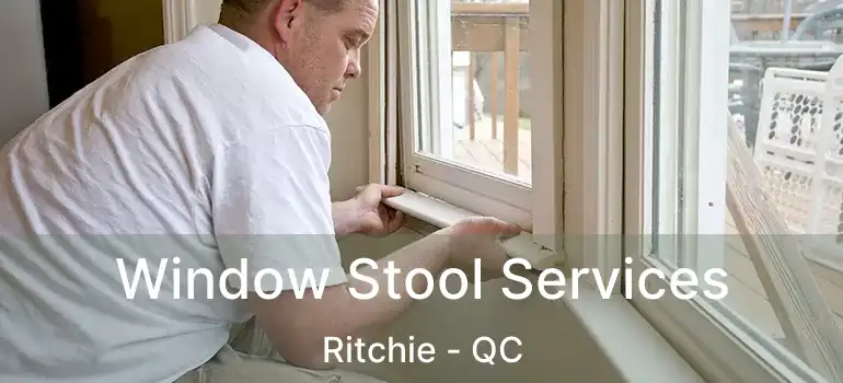  Window Stool Services Ritchie - QC