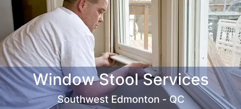  Window Stool Services Southwest Edmonton - QC