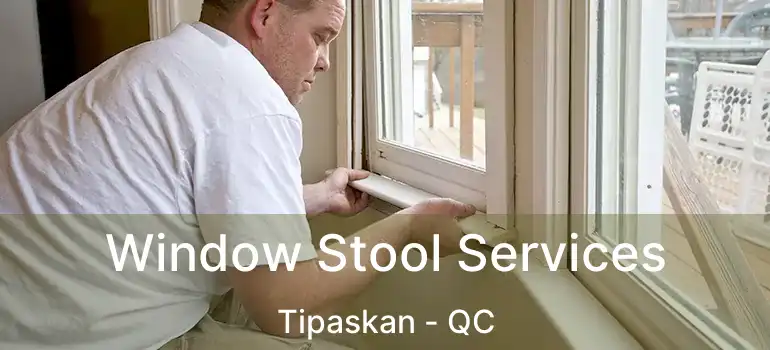  Window Stool Services Tipaskan - QC