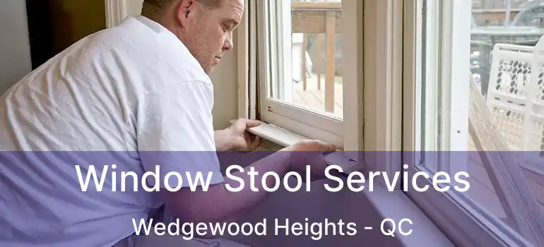  Window Stool Services Wedgewood Heights - QC