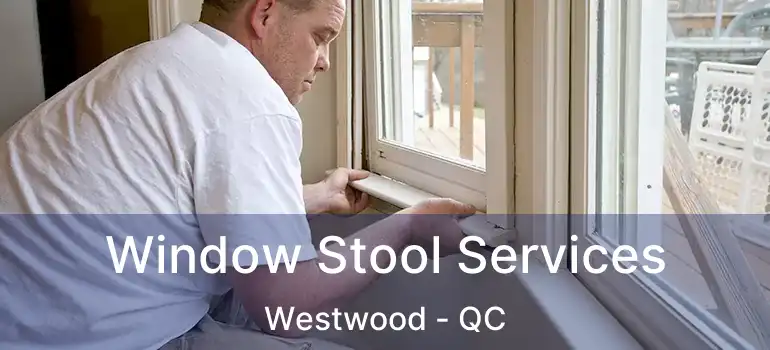  Window Stool Services Westwood - QC