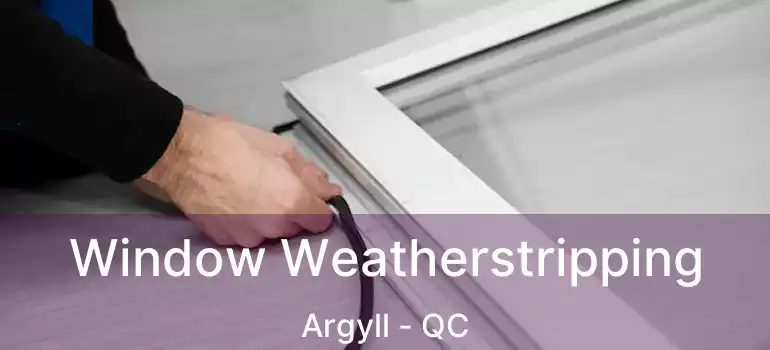  Window Weatherstripping Argyll - QC