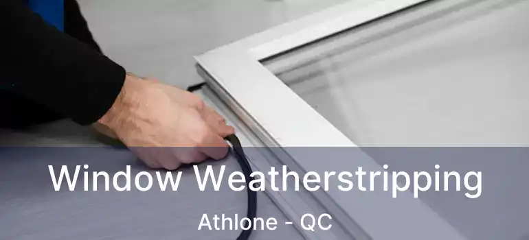  Window Weatherstripping Athlone - QC