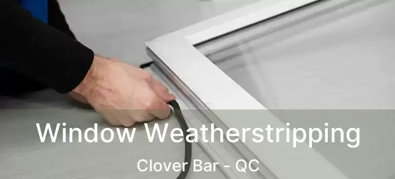  Window Weatherstripping Clover Bar - QC