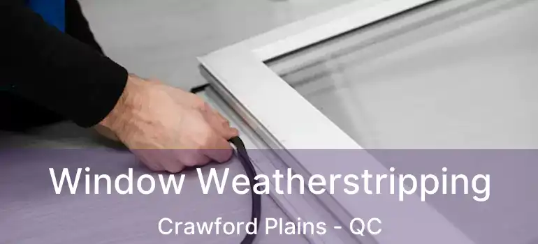  Window Weatherstripping Crawford Plains - QC
