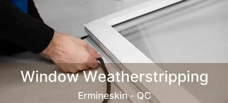  Window Weatherstripping Ermineskin - QC