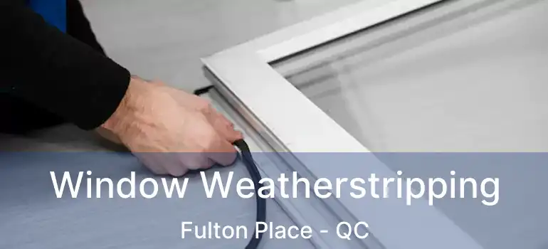  Window Weatherstripping Fulton Place - QC