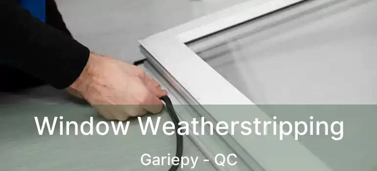  Window Weatherstripping Gariepy - QC
