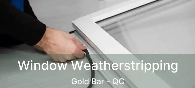  Window Weatherstripping Gold Bar - QC