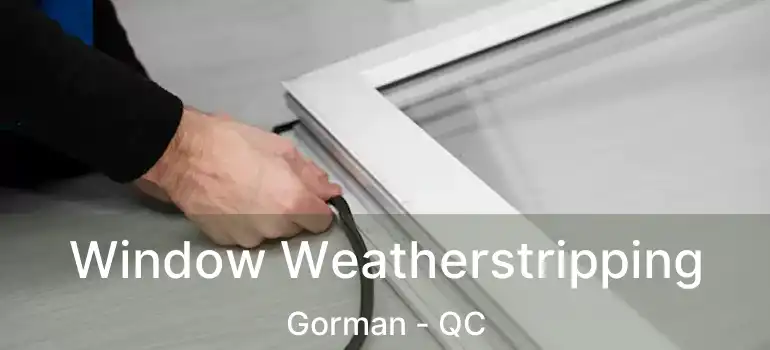  Window Weatherstripping Gorman - QC