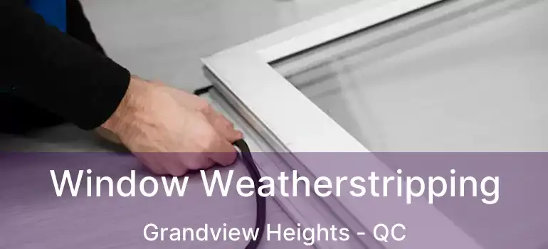  Window Weatherstripping Grandview Heights - QC