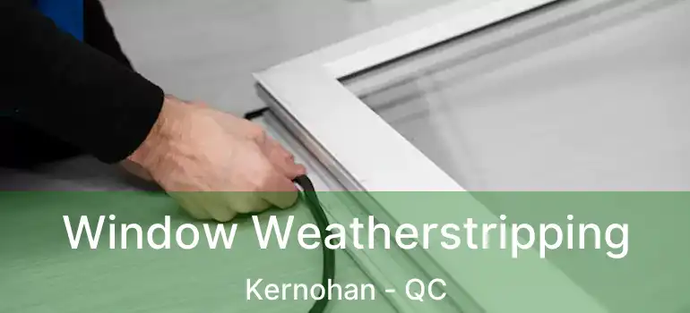  Window Weatherstripping Kernohan - QC