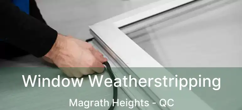  Window Weatherstripping Magrath Heights - QC