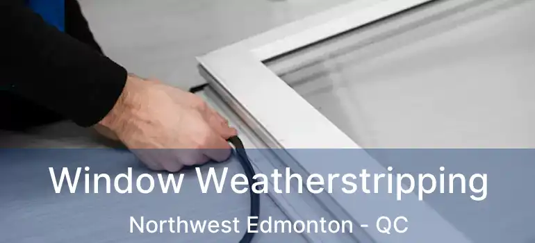  Window Weatherstripping Northwest Edmonton - QC