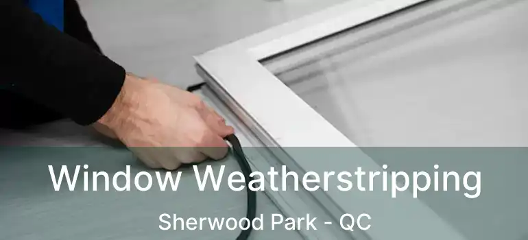  Window Weatherstripping Sherwood Park - QC