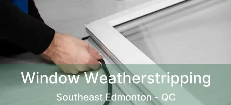  Window Weatherstripping Southeast Edmonton - QC