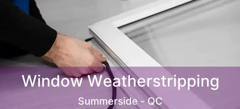 Window Weatherstripping Summerside - QC