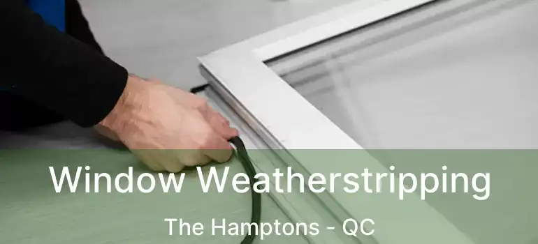  Window Weatherstripping The Hamptons - QC