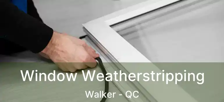  Window Weatherstripping Walker - QC