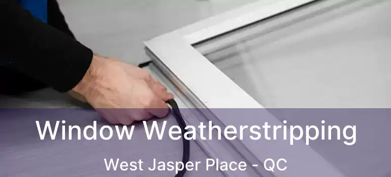  Window Weatherstripping West Jasper Place - QC