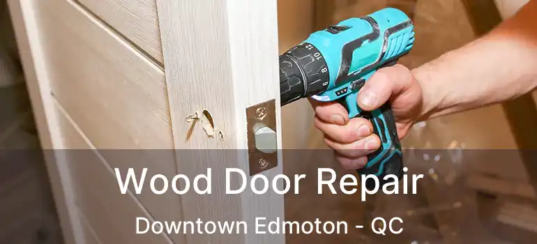  Wood Door Repair Downtown Edmoton - QC